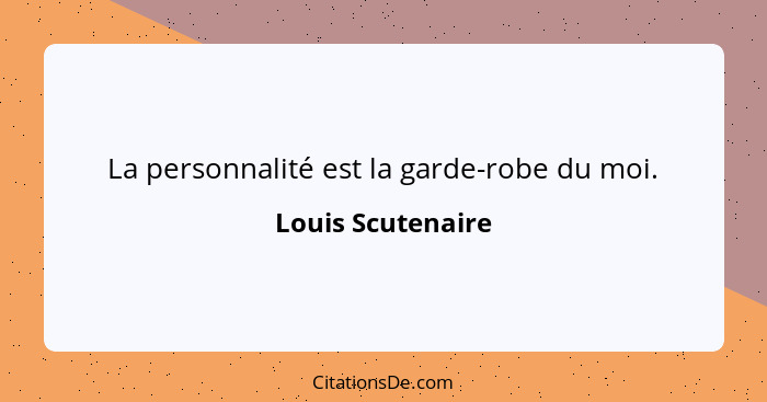 La personnalité est la garde-robe du moi.... - Louis Scutenaire