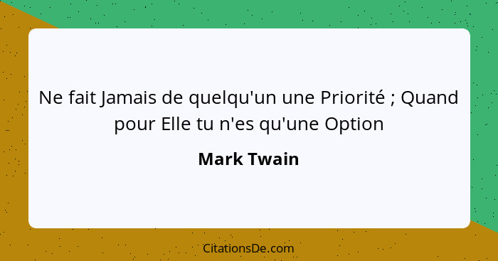 Ne fait Jamais de quelqu'un une Priorité ; Quand pour Elle tu n'es qu'une Option... - Mark Twain