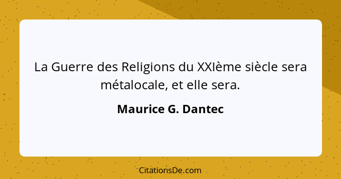 La Guerre des Religions du XXIème siècle sera métalocale, et elle sera.... - Maurice G. Dantec