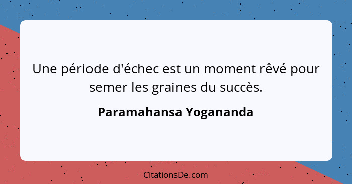 Une période d'échec est un moment rêvé pour semer les graines du succès.... - Paramahansa Yogananda