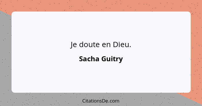 Je doute en Dieu.... - Sacha Guitry