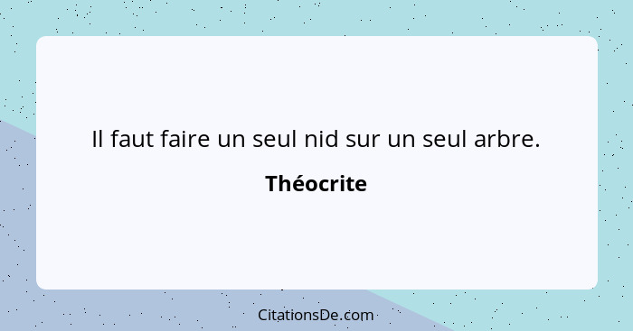 Il faut faire un seul nid sur un seul arbre.... - Théocrite