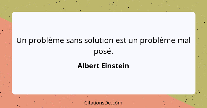 Un problème sans solution est un problème mal posé.... - Albert Einstein