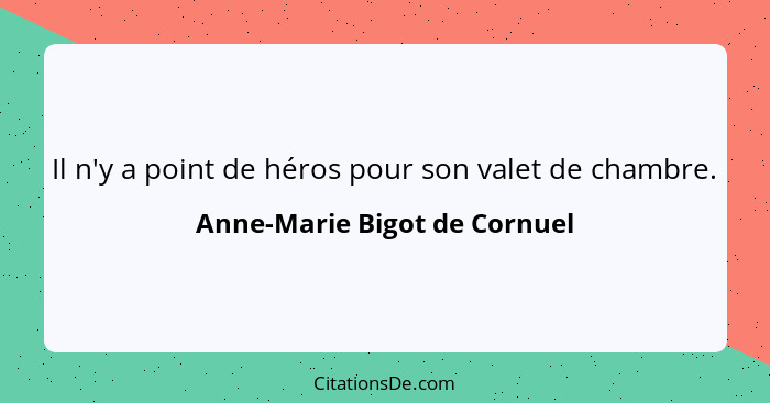 Il n'y a point de héros pour son valet de chambre.... - Anne-Marie Bigot de Cornuel