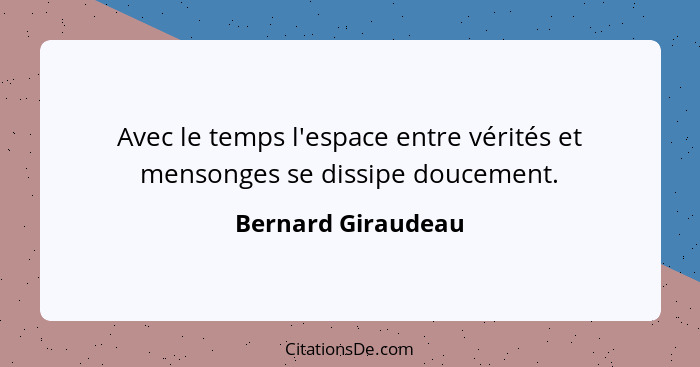Avec le temps l'espace entre vérités et mensonges se dissipe doucement.... - Bernard Giraudeau