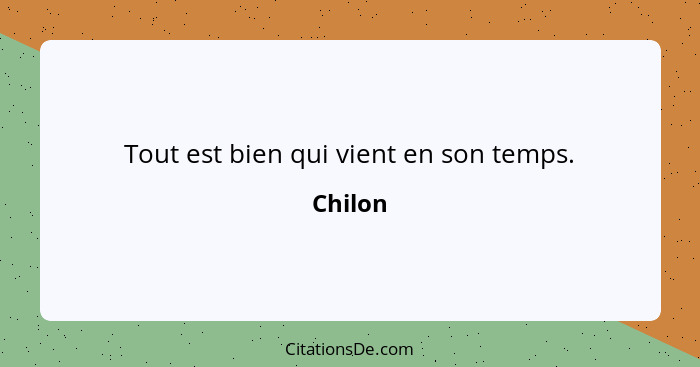 Tout est bien qui vient en son temps.... - Chilon