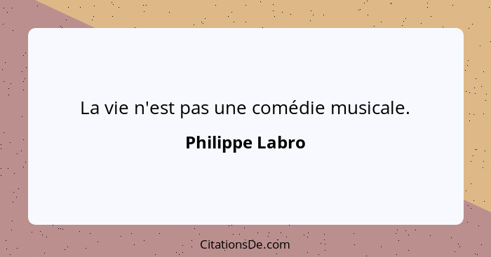 La vie n'est pas une comédie musicale.... - Philippe Labro
