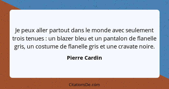 Je peux aller partout dans le monde avec seulement trois tenues : un blazer bleu et un pantalon de flanelle gris, un costume de f... - Pierre Cardin