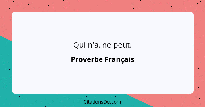 Qui n'a, ne peut.... - Proverbe Français