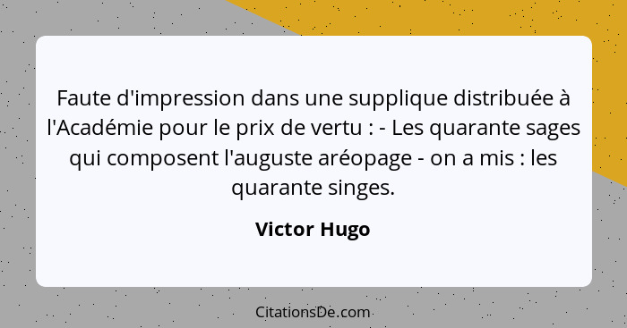 Faute d'impression dans une supplique distribuée à l'Académie pour le prix de vertu : - Les quarante sages qui composent l'auguste... - Victor Hugo