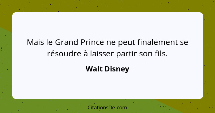 Mais le Grand Prince ne peut finalement se résoudre à laisser partir son fils.... - Walt Disney