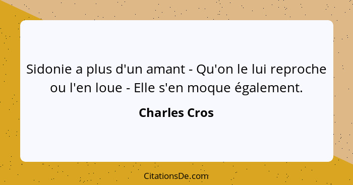 Sidonie a plus d'un amant - Qu'on le lui reproche ou l'en loue - Elle s'en moque également.... - Charles Cros