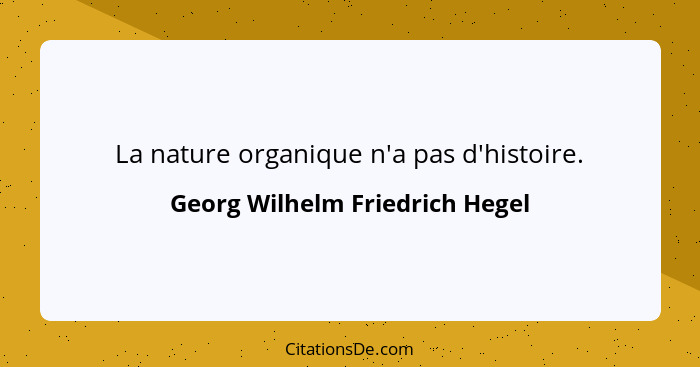 La nature organique n'a pas d'histoire.... - Georg Wilhelm Friedrich Hegel