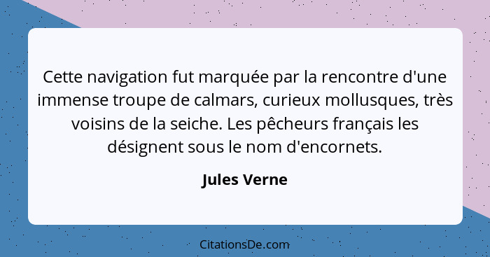 Cette navigation fut marquée par la rencontre d'une immense troupe de calmars, curieux mollusques, très voisins de la seiche. Les pêcheu... - Jules Verne