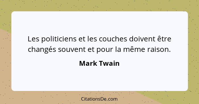 Les politiciens et les couches doivent être changés souvent et pour la même raison.... - Mark Twain