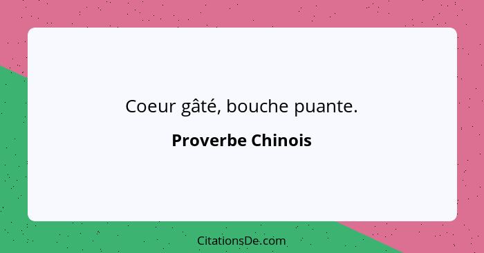 Coeur gâté, bouche puante.... - Proverbe Chinois