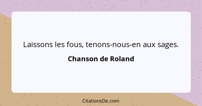 Laissons les fous, tenons-nous-en aux sages.... - Chanson de Roland