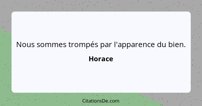 Nous sommes trompés par l'apparence du bien.... - Horace