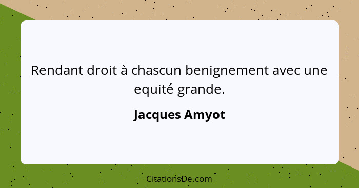 Rendant droit à chascun benignement avec une equité grande.... - Jacques Amyot