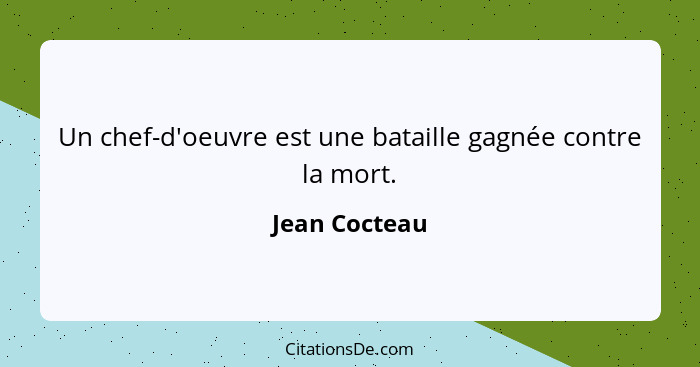 Un chef-d'oeuvre est une bataille gagnée contre la mort.... - Jean Cocteau