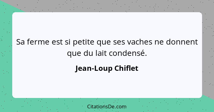 Sa ferme est si petite que ses vaches ne donnent que du lait condensé.... - Jean-Loup Chiflet