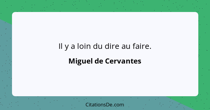 Il y a loin du dire au faire.... - Miguel de Cervantes