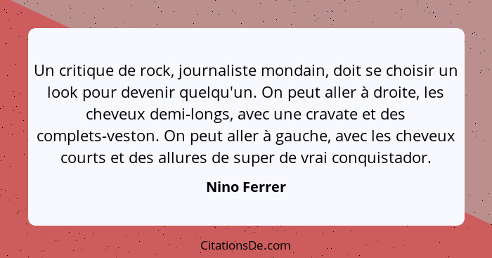 Un critique de rock, journaliste mondain, doit se choisir un look pour devenir quelqu'un. On peut aller à droite, les cheveux demi-longs... - Nino Ferrer