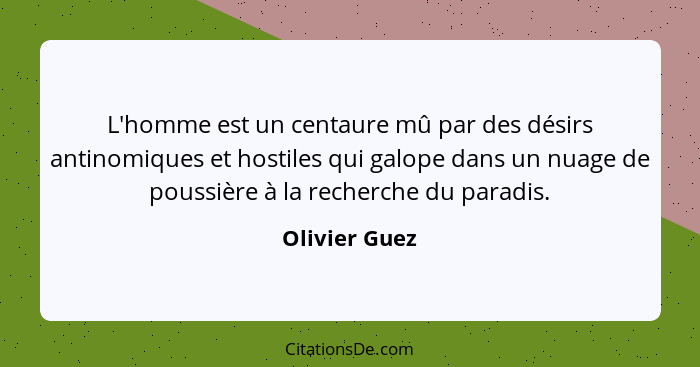 L'homme est un centaure mû par des désirs antinomiques et hostiles qui galope dans un nuage de poussière à la recherche du paradis.... - Olivier Guez