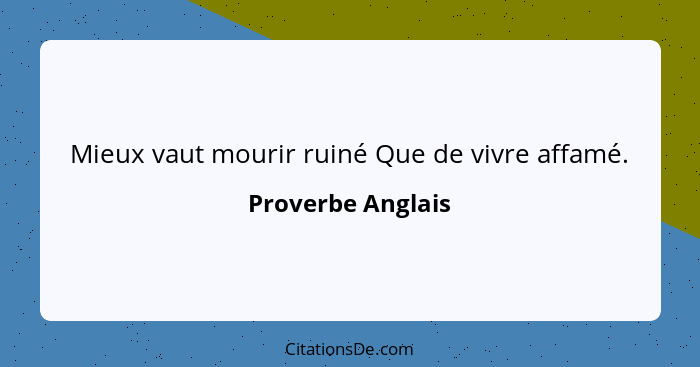 Mieux vaut mourir ruiné Que de vivre affamé.... - Proverbe Anglais