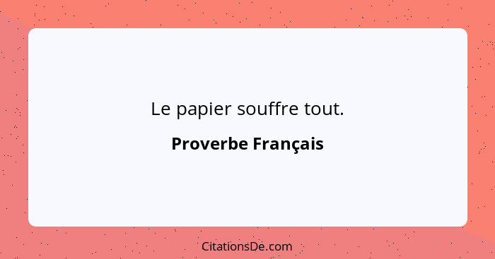 Le papier souffre tout.... - Proverbe Français