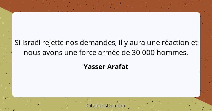 Si Israël rejette nos demandes, il y aura une réaction et nous avons une force armée de 30 000 hommes.... - Yasser Arafat