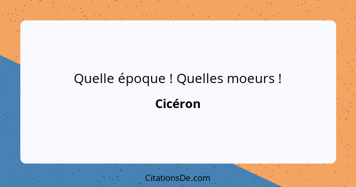 Quelle époque ! Quelles moeurs !... - Cicéron