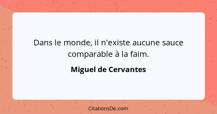 Dans le monde, il n'existe aucune sauce comparable à la faim.... - Miguel de Cervantes