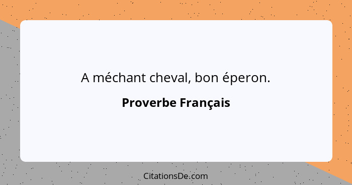 A méchant cheval, bon éperon.... - Proverbe Français