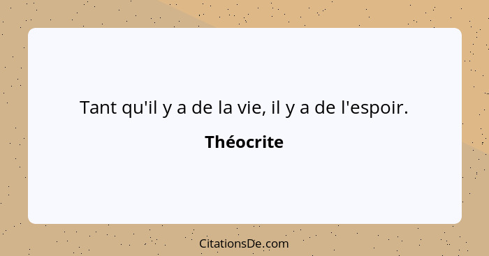 Tant qu'il y a de la vie, il y a de l'espoir.... - Théocrite