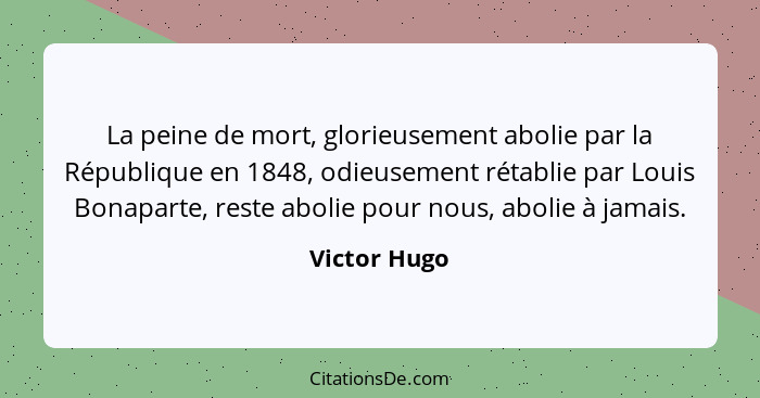 La peine de mort, glorieusement abolie par la République en 1848, odieusement rétablie par Louis Bonaparte, reste abolie pour nous, abol... - Victor Hugo