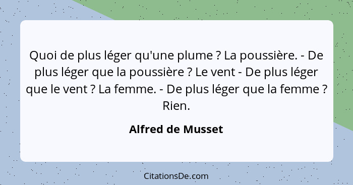 Quoi de plus léger qu'une plume ? La poussière. - De plus léger que la poussière ? Le vent - De plus léger que le vent&nb... - Alfred de Musset