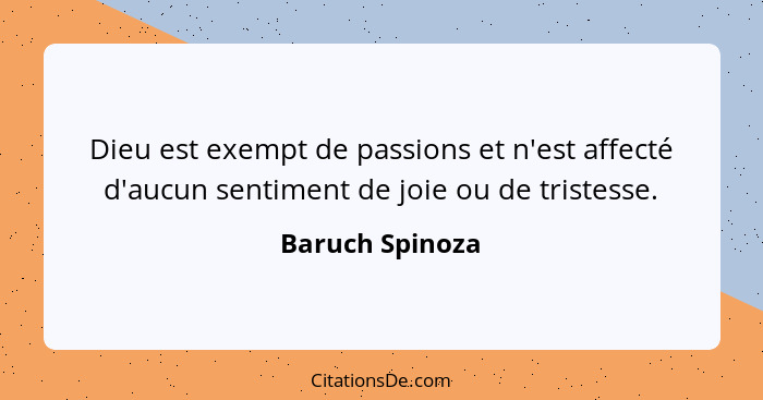Dieu est exempt de passions et n'est affecté d'aucun sentiment de joie ou de tristesse.... - Baruch Spinoza