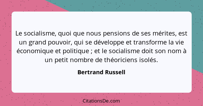 Le socialisme, quoi que nous pensions de ses mérites, est un grand pouvoir, qui se développe et transforme la vie économique et pol... - Bertrand Russell