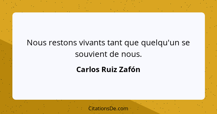 Nous restons vivants tant que quelqu'un se souvient de nous.... - Carlos Ruiz Zafón