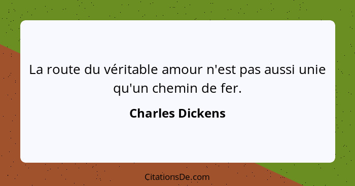 La route du véritable amour n'est pas aussi unie qu'un chemin de fer.... - Charles Dickens