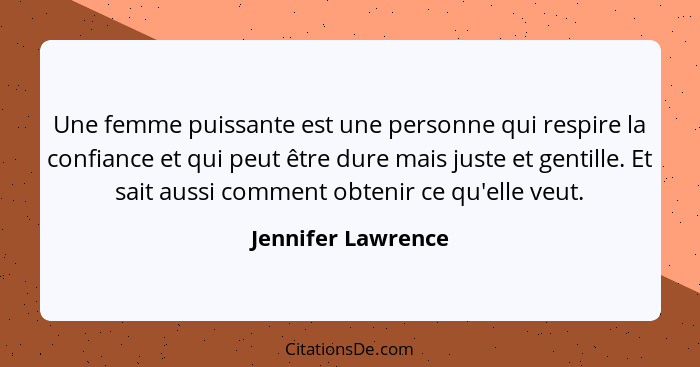 Une femme puissante est une personne qui respire la confiance et qui peut être dure mais juste et gentille. Et sait aussi comment... - Jennifer Lawrence