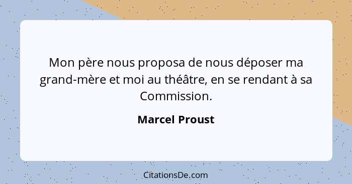 Mon père nous proposa de nous déposer ma grand-mère et moi au théâtre, en se rendant à sa Commission.... - Marcel Proust