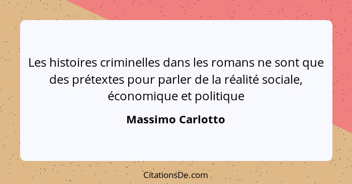 Les histoires criminelles dans les romans ne sont que des prétextes pour parler de la réalité sociale, économique et politique... - Massimo Carlotto