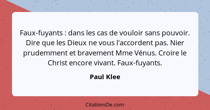 Faux-fuyants : dans les cas de vouloir sans pouvoir. Dire que les Dieux ne vous l'accordent pas. Nier prudemment et bravement Mme Vén... - Paul Klee