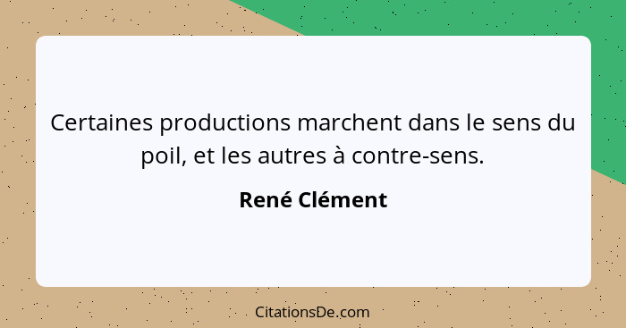 Certaines productions marchent dans le sens du poil, et les autres à contre-sens.... - René Clément