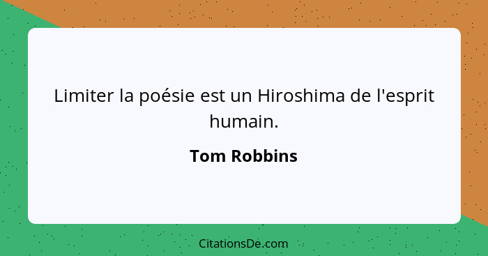 Limiter la poésie est un Hiroshima de l'esprit humain.... - Tom Robbins