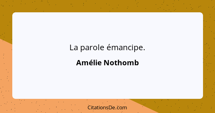 La parole émancipe.... - Amélie Nothomb