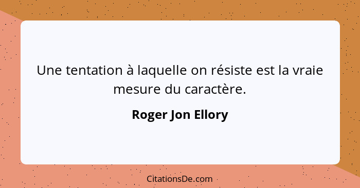 Une tentation à laquelle on résiste est la vraie mesure du caractère.... - Roger Jon Ellory