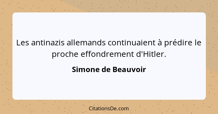 Les antinazis allemands continuaient à prédire le proche effondrement d'Hitler.... - Simone de Beauvoir